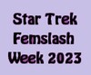 Image has the words "Star Trek Femslash Week 2023" in black text, with a pale purple background, and dark pink in the enclosed spaces of the letters, eg, the inside of the "0".