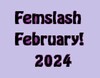 Image has the words "Femslash February 2024" in black text, with a pale purple background, and dark pink in the enclosed spaces of the letters, eg, the inside of the "b".